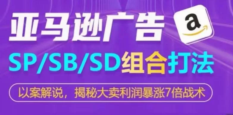 亚马逊SP/SB/SD广告组合打法，揭秘大卖利润暴涨7倍战术创业-网创-互联网创业-福缘论坛-冒泡网赚-中赚网-短视频等网络赚钱课程-免费分享网络创业项目-聚合知识付费VIP创业课程网创项目孵化中心