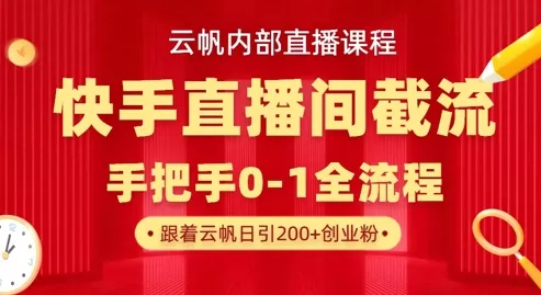 云帆内部直播课·快手直播间截流玩法，日引100+创业粉创业-网创-互联网创业-福缘论坛-冒泡网赚-中赚网-短视频等网络赚钱课程-免费分享网络创业项目-聚合知识付费VIP创业课程网创项目孵化中心