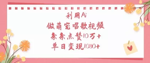 利用Ai做萌宠唱歌视频，条条点赞10W+，单日变现1k创业-网创-互联网创业-福缘论坛-冒泡网赚-中赚网-短视频等网络赚钱课程-免费分享网络创业项目-聚合知识付费VIP创业课程网创项目孵化中心