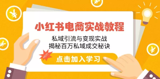 小红书电商实战教程：私域引流与变现实战，揭秘百万私域成交秘诀创业-网创-互联网创业-福缘论坛-冒泡网赚-中赚网-短视频等网络赚钱课程-免费分享网络创业项目-聚合知识付费VIP创业课程网创项目孵化中心