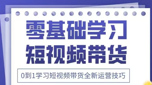 抖音全新短视频带货运营技巧，2025年新课，0到1学习短视频带货全新运营技巧创业-网创-互联网创业-福缘论坛-冒泡网赚-中赚网-短视频等网络赚钱课程-免费分享网络创业项目-聚合知识付费VIP创业课程网创项目孵化中心