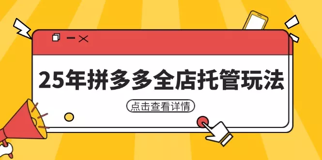 25年拼多多全店托管玩法,矩阵动销裂变玩法如何低风险盈利 新手运营秘籍创业-网创-互联网创业-福缘论坛-冒泡网赚-中赚网-短视频等网络赚钱课程-免费分享网络创业项目-聚合知识付费VIP创业课程网创项目孵化中心