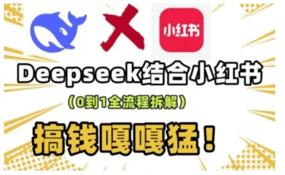 deepseek+小红书打造流量生产线实操课，0到1全流程拆解，搞钱嘎嘎猛创业-网创-互联网创业-福缘论坛-冒泡网赚-中赚网-短视频等网络赚钱课程-免费分享网络创业项目-聚合知识付费VIP创业课程网创项目孵化中心