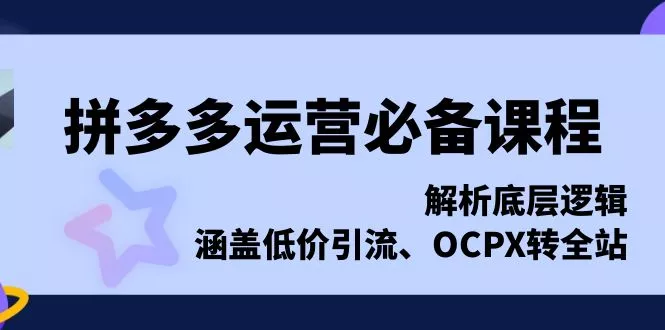 拼多多运营必备课程，解析底层逻辑，涵盖低价引流、OCPX转全站创业-网创-互联网创业-福缘论坛-冒泡网赚-中赚网-短视频等网络赚钱课程-免费分享网络创业项目-聚合知识付费VIP创业课程网创项目孵化中心