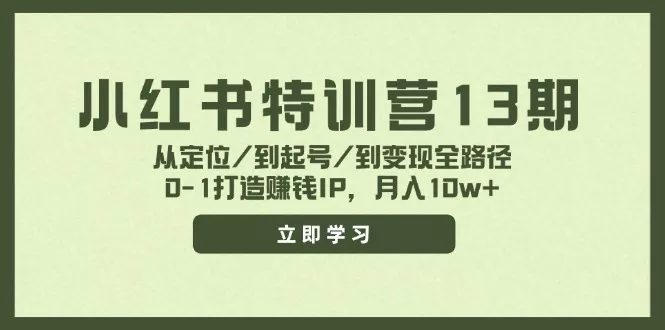 小红书特训营13期,从定位/到起号/到变现全路径,0-1打造赚钱IP,月入10w+创业-网创-互联网创业-福缘论坛-冒泡网赚-中赚网-短视频等网络赚钱课程-免费分享网络创业项目-聚合知识付费VIP创业课程网创项目孵化中心