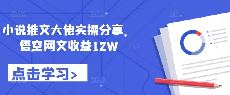 小说推文大佬实操分享,悟空网文收益12W-网创项目孵化中心 小说推文大佬实操分享,悟空网文收益12W-网创项目孵化中心