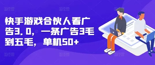 快手游戏合伙人看广告3.0，一条广告3毛到五毛，单机50+【揭秘】创业-网创-互联网创业-福缘论坛-冒泡网赚-中赚网-短视频等网络赚钱课程-免费分享网络创业项目-聚合知识付费VIP创业课程网创项目孵化中心