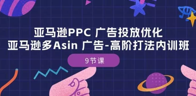 亚马逊PPC 广告投放优化:亚马逊多Asin 广告-高阶打法内训班-9节课-网创项目孵化中心 亚马逊PPC 广告投放优化:亚马逊多Asin 广告-高阶打法内训班-9节课-网创项目孵化中心