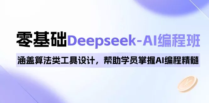 0基础Deepseek-AI编程班,涵盖算法类工具设计,帮助学员掌握AI编程精髓创业-网创-互联网创业-福缘论坛-冒泡网赚-中赚网-短视频等网络赚钱课程-免费分享网络创业项目-聚合知识付费VIP创业课程网创项目孵化中心