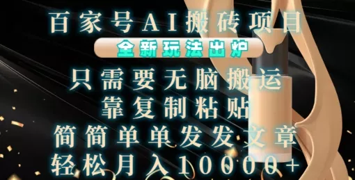 百家号AI搬砖项目,全新玩法出炉,只需要无脑搬运,靠复制粘贴,简单发文章,也能轻松月入1W【揭秘】-网创项目孵化中心 百家号AI搬砖项目,全新玩法出炉,只需要无脑搬运,靠复制粘贴,简单发文章,也能轻松月入1W【揭秘】-网创项目孵化中心