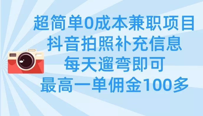 超简单0成本兼职项目,拍照补充信息,每天遛弯即可,最高一单佣金100多-网创项目孵化中心 超简单0成本兼职项目,拍照补充信息,每天遛弯即可,最高一单佣金100多-网创项目孵化中心