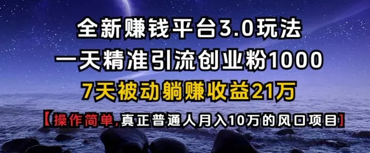 全新赚钱平台3.0玩法一天精准引流创业粉1000.7天被动躺Z收益21W【仅揭秘】创业-网创-互联网创业-福缘论坛-冒泡网赚-中赚网-短视频等网络赚钱课程-免费分享网络创业项目-聚合知识付费VIP创业课程网创项目孵化中心