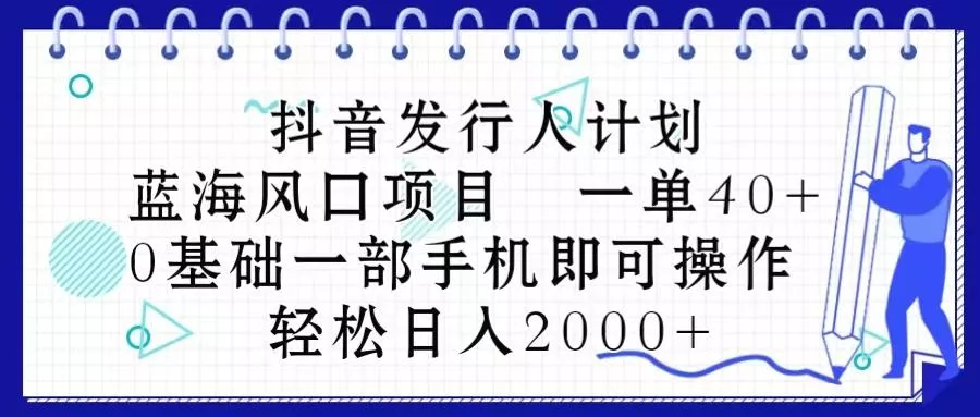 抖音发行人计划，蓝海风口项目 一单40，0基础一部手机即可操作 日入2000＋创业-网创-互联网创业-福缘论坛-冒泡网赚-中赚网-短视频等网络赚钱课程-免费分享网络创业项目-聚合知识付费VIP创业课程网创项目孵化中心