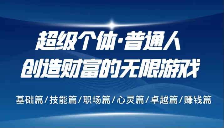超级个体·普通人创造财富的无限游戏,基础篇/技能篇/职场篇/心灵篇/卓越篇/赚钱篇创业-网创-互联网创业-福缘论坛-冒泡网赚-中赚网-短视频等网络赚钱课程-免费分享网络创业项目-聚合知识付费VIP创业课程网创项目孵化中心