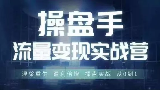 操盘手流量实战变现营6月28-30号线下课,涅槃重生 盈利倍增 操盘实战 从0到1-网创项目孵化中心 操盘手流量实战变现营6月28-30号线下课,涅槃重生 盈利倍增 操盘实战 从0到1-网创项目孵化中心