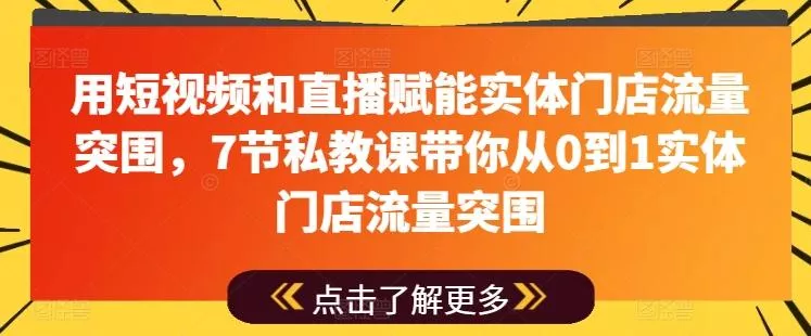 用短视频和直播赋能实体门店流量突围，7节私教课带你从0到1实体门店流量突围创业-网创-互联网创业-福缘论坛-冒泡网赚-中赚网-短视频等网络赚钱课程-免费分享网络创业项目-聚合知识付费VIP创业课程网创项目孵化中心