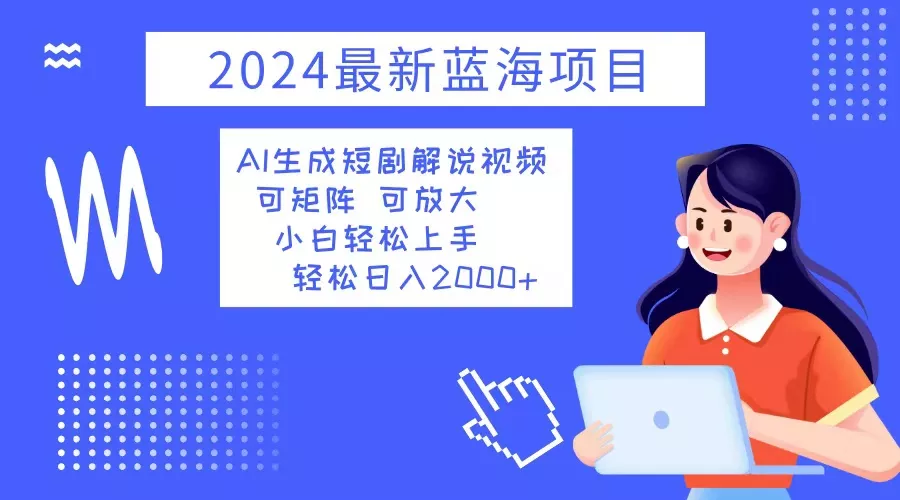 2024最新蓝海项目 AI生成短剧解说视频 小白轻松上手 日入2000+创业-网创-互联网创业-福缘论坛-冒泡网赚-中赚网-短视频等网络赚钱课程-免费分享网络创业项目-聚合知识付费VIP创业课程网创项目孵化中心