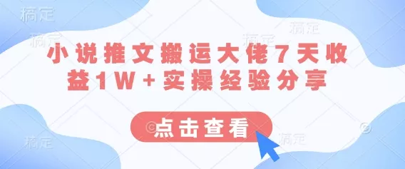 小说推文搬运大佬7天收益1W+实操经验分享创业-网创-互联网创业-福缘论坛-冒泡网赚-中赚网-短视频等网络赚钱课程-免费分享网络创业项目-聚合知识付费VIP创业课程网创项目孵化中心