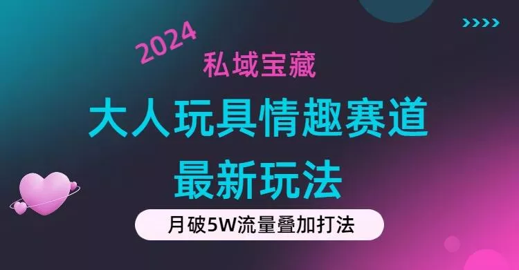 私域宝藏:大人玩具情趣赛道合规新玩法,零投入,私域超高流量成单率高创业-网创-互联网创业-福缘论坛-冒泡网赚-中赚网-短视频等网络赚钱课程-免费分享网络创业项目-聚合知识付费VIP创业课程网创项目孵化中心