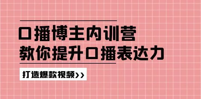 高级口播博主内训营:百万粉丝博主教你提升口播表达力,打造爆款视频创业-网创-互联网创业-福缘论坛-冒泡网赚-中赚网-短视频等网络赚钱课程-免费分享网络创业项目-聚合知识付费VIP创业课程网创项目孵化中心