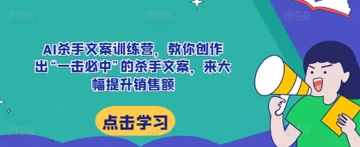 AI杀手文案训练营,教你创作出“一击必中”的杀手文案,来大幅提升销售额-网创项目孵化中心 AI杀手文案训练营,教你创作出“一击必中”的杀手文案,来大幅提升销售额-网创项目孵化中心