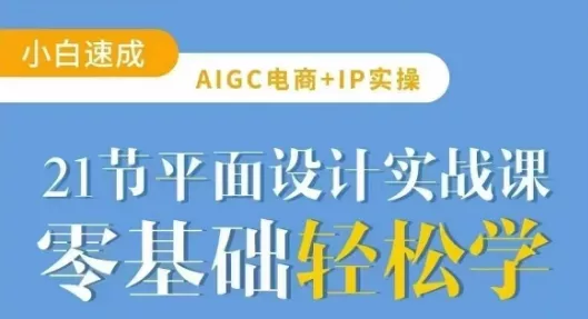 AIGC电商必备实操21节平面设计实战课,教你玩转AI-网创项目孵化中心 AIGC电商必备实操21节平面设计实战课,教你玩转AI-网创项目孵化中心