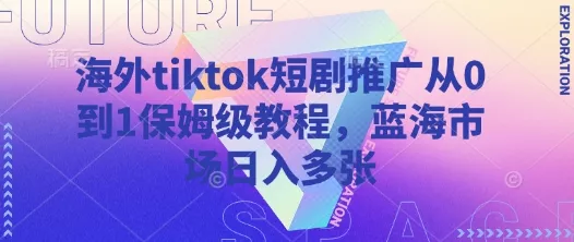 海外tiktok短剧推广从0到1保姆级教程，蓝海市场日入多张创业-网创-互联网创业-福缘论坛-冒泡网赚-中赚网-短视频等网络赚钱课程-免费分享网络创业项目-聚合知识付费VIP创业课程网创项目孵化中心