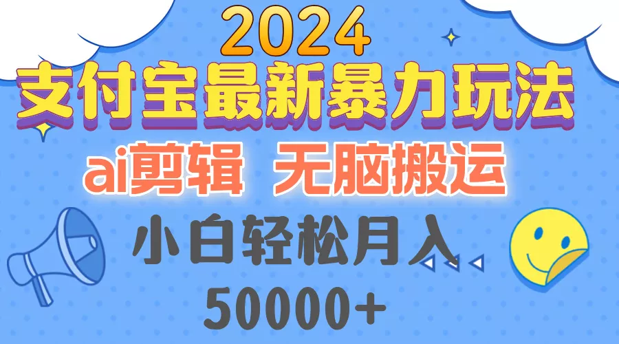 2024支付宝最新暴力玩法,AI剪辑,无脑搬运,小白轻松月入50000+创业-网创-互联网创业-福缘论坛-冒泡网赚-中赚网-短视频等网络赚钱课程-免费分享网络创业项目-聚合知识付费VIP创业课程网创项目孵化中心