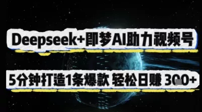 Deepseek+即梦AI助力视频号，5 分钟打造 1 条爆款，轻松日入3张+创业-网创-互联网创业-福缘论坛-冒泡网赚-中赚网-短视频等网络赚钱课程-免费分享网络创业项目-聚合知识付费VIP创业课程网创项目孵化中心