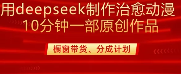 用deepseek制作治愈系漫剪，20分钟一部纯原创作品，多种变现渠道外面收费980创业-网创-互联网创业-福缘论坛-冒泡网赚-中赚网-短视频等网络赚钱课程-免费分享网络创业项目-聚合知识付费VIP创业课程网创项目孵化中心