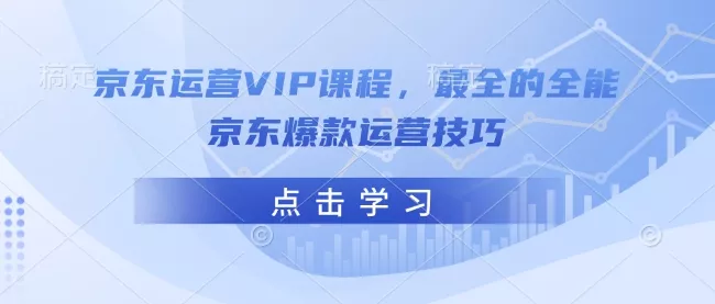 京东运营VIP课程，最全的全能京东爆款运营技巧创业-网创-互联网创业-福缘论坛-冒泡网赚-中赚网-短视频等网络赚钱课程-免费分享网络创业项目-聚合知识付费VIP创业课程网创项目孵化中心