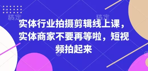 实体行业拍摄剪辑线上课,实体商家不要再等啦,短视频拍起来-网创项目孵化中心 实体行业拍摄剪辑线上课,实体商家不要再等啦,短视频拍起来-网创项目孵化中心