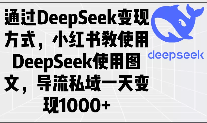 通过DeepSeek变现方式,小红书教使用DeepSeek图文,导流私域一天变现1000+创业-网创-互联网创业-福缘论坛-冒泡网赚-中赚网-短视频等网络赚钱课程-免费分享网络创业项目-聚合知识付费VIP创业课程网创项目孵化中心