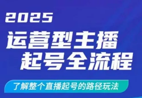 2025运营型主播起号全流程,了解整个直播起号的路径玩法(全程一个半小时,干货满满)-网创项目孵化中心 2025运营型主播起号全流程,了解整个直播起号的路径玩法(全程一个半小时,干货满满)-网创项目孵化中心