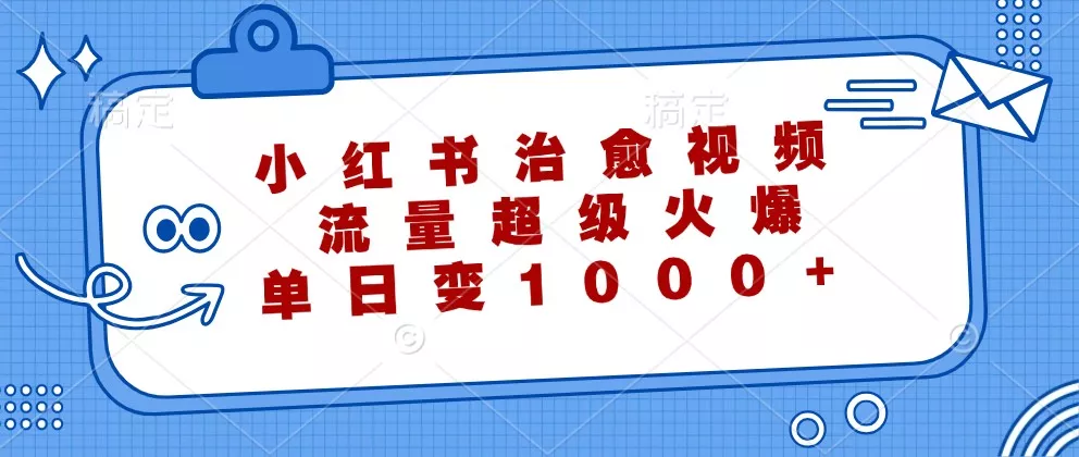 小红书治愈视频，流量超级火爆，单日变现1000+创业-网创-互联网创业-福缘论坛-冒泡网赚-中赚网-短视频等网络赚钱课程-免费分享网络创业项目-聚合知识付费VIP创业课程网创项目孵化中心