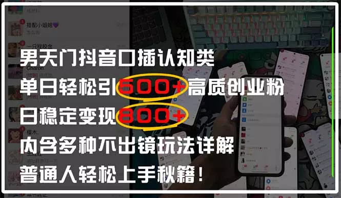 男天门抖音口播日引500+创业粉全拆解！日稳定变现500+，多种不出镜玩法...创业-网创-互联网创业-福缘论坛-冒泡网赚-中赚网-短视频等网络赚钱课程-免费分享网络创业项目-聚合知识付费VIP创业课程网创项目孵化中心