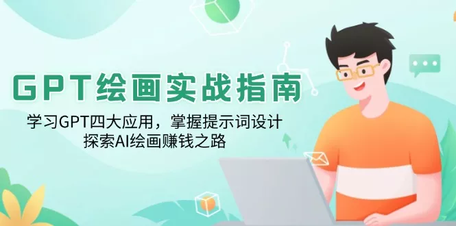 GPT绘画实战指南：学习GPT四大应用，掌握提示词设计，探索AI绘画赚钱之路创业-网创-互联网创业-福缘论坛-冒泡网赚-中赚网-短视频等网络赚钱课程-免费分享网络创业项目-聚合知识付费VIP创业课程网创项目孵化中心