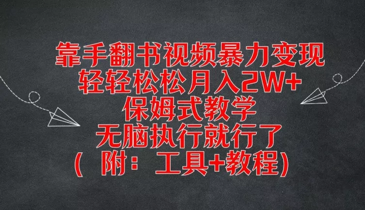 靠手翻书视频暴力变现，轻轻松松月入2W+，保姆式教学，无脑执行就行了(附：工具+教程)【揭秘】创业-网创-互联网创业-福缘论坛-冒泡网赚-中赚网-短视频等网络赚钱课程-免费分享网络创业项目-聚合知识付费VIP创业课程网创项目孵化中心
