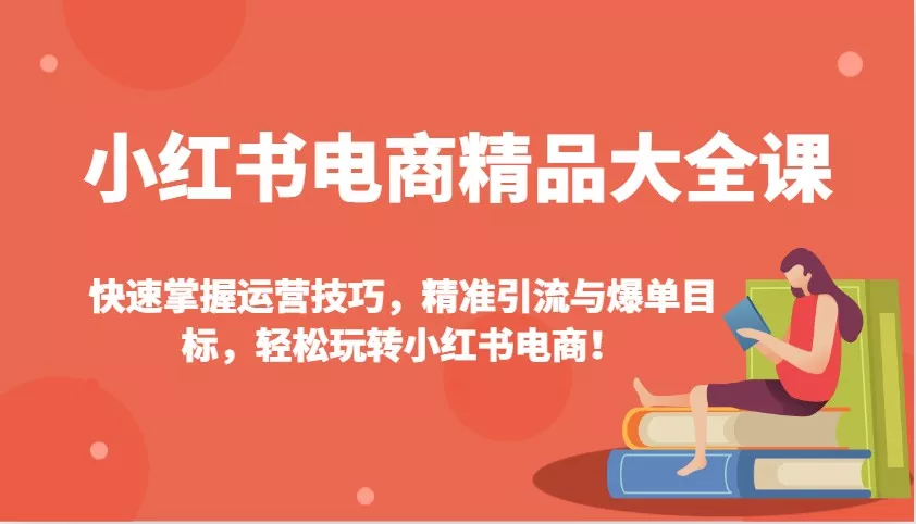 小红书电商精品大全课：快速掌握运营技巧，精准引流与爆单目标，轻松玩转小红书电商！创业-网创-互联网创业-福缘论坛-冒泡网赚-中赚网-短视频等网络赚钱课程-免费分享网络创业项目-聚合知识付费VIP创业课程网创项目孵化中心