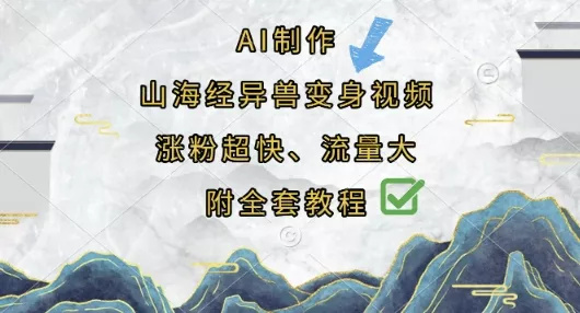 AI制作山海经异兽变身视频，涨粉超快，流量大，附全套教程创业-网创-互联网创业-福缘论坛-冒泡网赚-中赚网-短视频等网络赚钱课程-免费分享网络创业项目-聚合知识付费VIP创业课程网创项目孵化中心