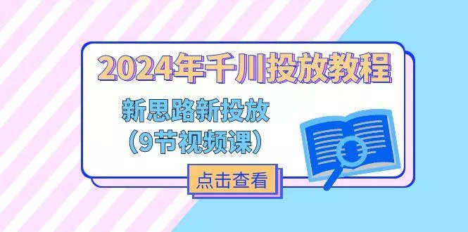 2024年千川投放教程，新思路+新投放(9节视频课创业-网创-互联网创业-福缘论坛-冒泡网赚-中赚网-短视频等网络赚钱课程-免费分享网络创业项目-聚合知识付费VIP创业课程网创项目孵化中心