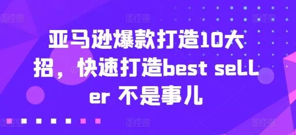亚马逊爆款打造10大招,快速打造best seller 不是事儿-网创项目孵化中心 亚马逊爆款打造10大招,快速打造best seller 不是事儿-网创项目孵化中心