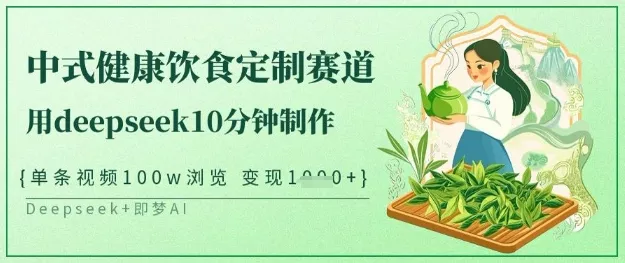 爆火中式健康饮食定制赛道，用deepseek10分钟制作，单条视频100w浏览，单日变现多张创业-网创-互联网创业-福缘论坛-冒泡网赚-中赚网-短视频等网络赚钱课程-免费分享网络创业项目-聚合知识付费VIP创业课程网创项目孵化中心