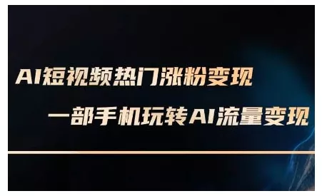 AI短视频热门涨粉变现课,AI数字人制作短视频超级变现实操课,一部手机玩转短视频变现-网创项目孵化中心 AI短视频热门涨粉变现课,AI数字人制作短视频超级变现实操课,一部手机玩转短视频变现-网创项目孵化中心