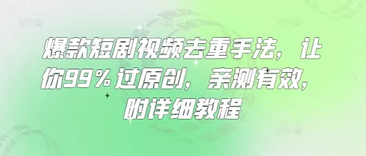 爆款短剧视频去重手法,让你99%过原创,亲测有效,附详细教程-网创项目孵化中心 爆款短剧视频去重手法,让你99%过原创,亲测有效,附详细教程-网创项目孵化中心
