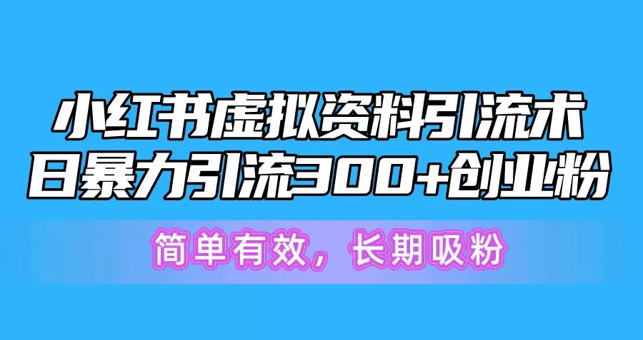 小红书虚拟资料引流术,日暴力引流300+创业粉,简单有效,长期吸粉创业-网创-互联网创业-福缘论坛-冒泡网赚-中赚网-短视频等网络赚钱课程-免费分享网络创业项目-聚合知识付费VIP创业课程网创项目孵化中心