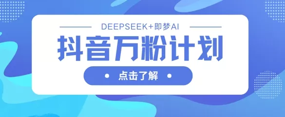 抖音万粉计划，利用DeepSeek+即梦AI生成视频，快速涨到万粉创业-网创-互联网创业-福缘论坛-冒泡网赚-中赚网-短视频等网络赚钱课程-免费分享网络创业项目-聚合知识付费VIP创业课程网创项目孵化中心