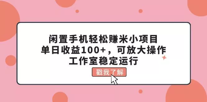 闲置手机轻松赚米小项目，单日收益100+，可放大操作，工作室稳定运行创业-网创-互联网创业-福缘论坛-冒泡网赚-中赚网-短视频等网络赚钱课程-免费分享网络创业项目-聚合知识付费VIP创业课程网创项目孵化中心