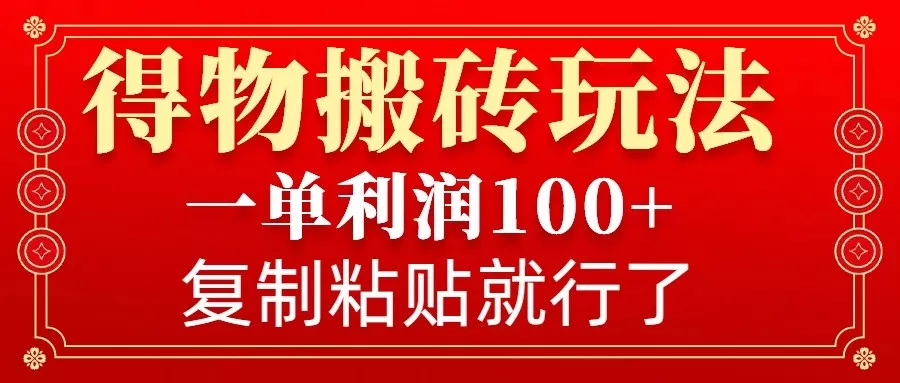 得物搬砖无门槛玩法,一单利润100+,无脑操作会复制粘贴就行创业-网创-互联网创业-福缘论坛-冒泡网赚-中赚网-短视频等网络赚钱课程-免费分享网络创业项目-聚合知识付费VIP创业课程网创项目孵化中心