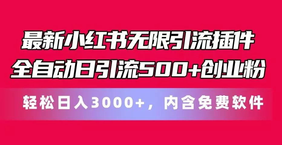 最新小红书无限引流插件全自动日引流500+创业粉 轻松日入3000+，内含免费软件创业-网创-互联网创业-福缘论坛-冒泡网赚-中赚网-短视频等网络赚钱课程-免费分享网络创业项目-聚合知识付费VIP创业课程网创项目孵化中心